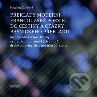 Kniha: Překlady moderní francouzské poezie do češtiny a otázky básnického překladu (Kateřina Drsková). Nakladatelství Jihočeské univerzity, 2024 Kniha: Překlady moderní francouzské poezie do češtiny a otázky básnického překladu (Kateřina Drsková). Nakladatelství Jihočeské univerzity, 2024