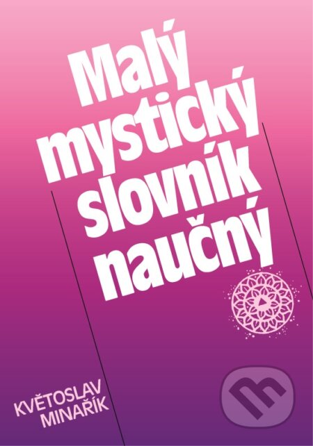 Kniha: Malý mystický slovník naučný (Květoslav Minařík). Canopus, 2024 Kniha: Malý mystický slovník naučný (Květoslav Minařík). Canopus, 2024