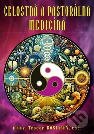 Kniha: Celostná a pastorálna medicína (Teodor Rosinský). CAD PRESS, 2024 Kniha: Celostná a pastorálna medicína (Teodor Rosinský). CAD PRESS, 2024