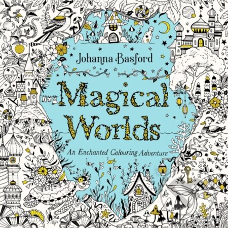 Kniha: Magical Worlds (Johanna Basford). Ebury, 2024 Kniha: Magical Worlds (Johanna Basford). Ebury, 2024