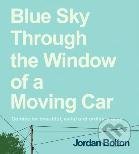 Kniha: Blue Sky Through the Window of a Moving Car (Jordan Bolton). Ebury, 2024 Kniha: Blue Sky Through the Window of a Moving Car (Jordan Bolton). Ebury, 2024
