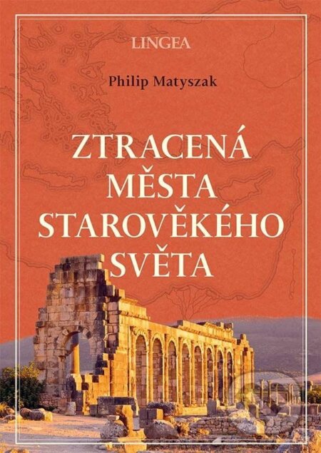 Kniha: Ztracená města starověkého světa (Philip Matyszak). Lingea, 2024 Kniha: Ztracená města starověkého světa (Philip Matyszak). Lingea, 2024