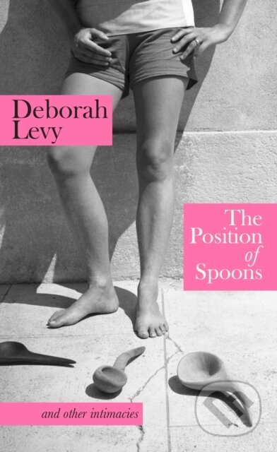 Kniha: The Position of Spoons: and other intimacies (Deborah Levy). Hamish Hamilton, 2024 Kniha: The Position of Spoons: and other intimacies (Deborah Levy). Hamish Hamilton, 2024