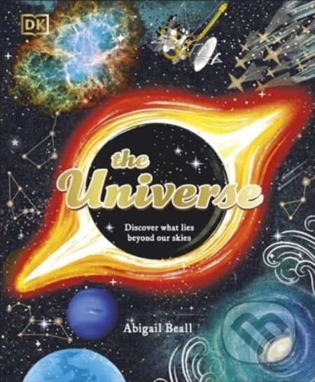 Kniha: The Universe: Discover What Lies Beyond Our Skies (Abigail Beall). Dorling Kindersley, 2024 Kniha: The Universe: Discover What Lies Beyond Our Skies (Abigail Beall). Dorling Kindersley, 2024
