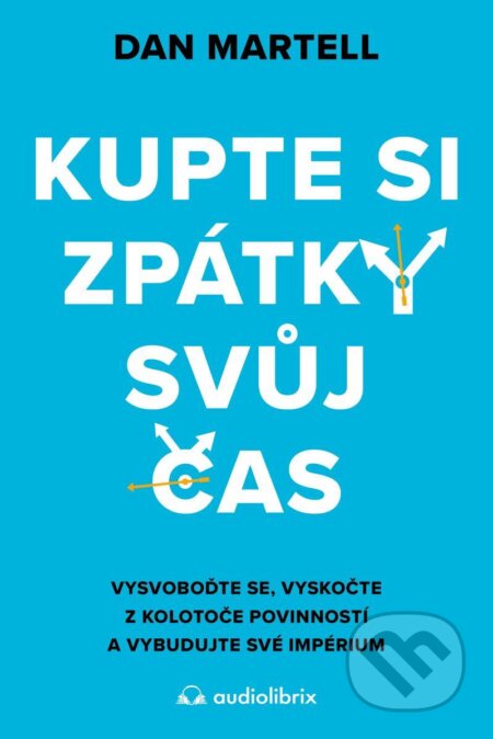 E-kniha: Kupte si zpátky svůj čas (Dan Martell). Audiolibrix, 2024 E-kniha: Kupte si zpátky svůj čas (Dan Martell). Audiolibrix, 2024