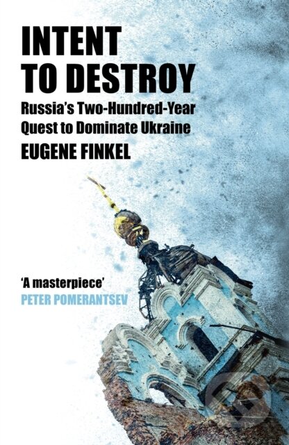 Kniha: Intent to Destroy: Russia's Two-Hundred-Year Quest to Dominate Ukraine (Eugene Finkel). Basic Books, 2024 Kniha: Intent to Destroy: Russia's Two-Hundred-Year Quest to Dominate Ukraine (Eugene Finkel). Basic Books, 2024
