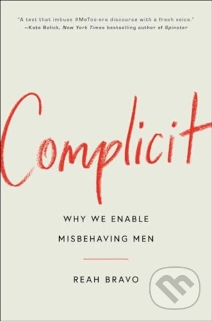 Kniha: Complicit: How Our Culture Enables Misbehaving Men (Reah Bravo). Simon & Schuster, 2024 Kniha: Complicit: How Our Culture Enables Misbehaving Men (Reah Bravo). Simon & Schuster, 2024