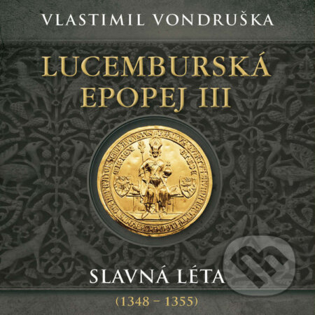 Audiokniha: Lucemburská epopej III - Slavná léta (1348–1355) (Vlastimil Vondruška). Tympanum, 2024 Audiokniha: Lucemburská epopej III - Slavná léta (1348–1355) (Vlastimil Vondruška). Tympanum, 2024