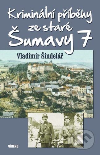 Kniha: Kriminální příběhy ze staré Šumavy 7 (Vladimír Šindelář). Víkend, 2024 Kniha: Kriminální příběhy ze staré Šumavy 7 (Vladimír Šindelář). Víkend, 2024