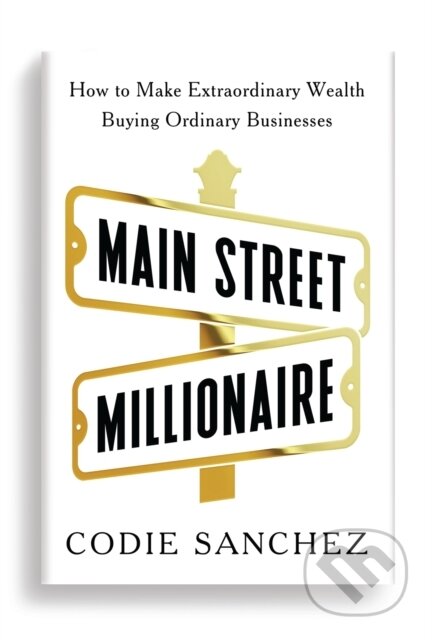 Kniha: Main Street Millionaire (Codie Sanchez). Ebury, 2024 Kniha: Main Street Millionaire (Codie Sanchez). Ebury, 2024