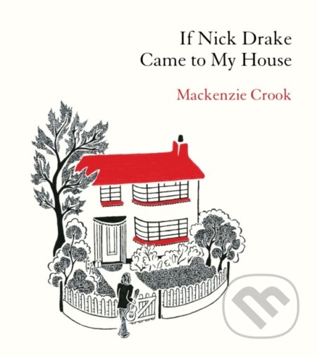 Kniha: If Nick Drake Came to My House (Mackenzie Crook). Ebury, 2024 Kniha: If Nick Drake Came to My House (Mackenzie Crook). Ebury, 2024