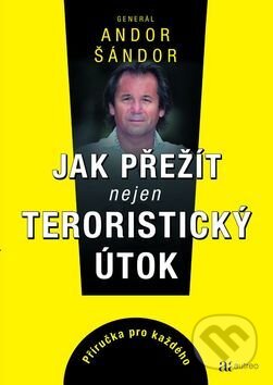 Kniha: Jak přežít nejen teroristický útok (Andor Šándor). Autreo, 2017 Kniha: Jak přežít nejen teroristický útok (Andor Šándor). Autreo, 2017