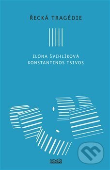 Kniha: Řecká tragédie (Ilona Švihlíková a Konstantinos Tsivos). Novela Bohemica, 2017 Kniha: Řecká tragédie (Ilona Švihlíková a Konstantinos Tsivos). Novela Bohemica, 2017
