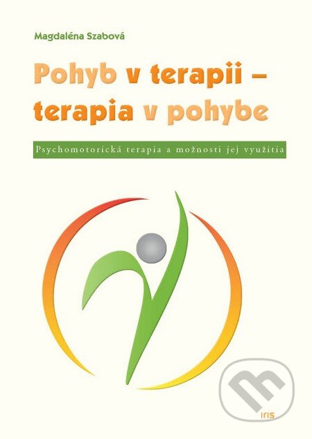Kniha: Pohyb v terapii - terapia v pohybe (Magdaléna Szabová). IRIS, 2017 Kniha: Pohyb v terapii - terapia v pohybe (Magdaléna Szabová). IRIS, 2017