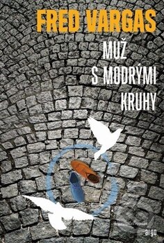 Kniha: Muž s modrými kruhy (Fred Vargas). Argo, 2017 Kniha: Muž s modrými kruhy (Fred Vargas). Argo, 2017