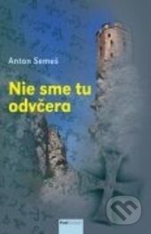 Kniha: Nie sme tu odvčera (Anton Semeš). Post Scriptum, 2017 Kniha: Nie sme tu odvčera (Anton Semeš). Post Scriptum, 2017