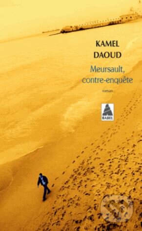 Kniha: Meursault, contre-enquête (Kamel Daoud). Babel, 2016 Kniha: Meursault, contre-enquête (Kamel Daoud). Babel, 2016