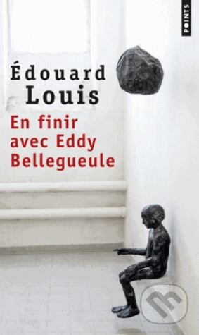 Kniha: En finir avec Eddy Bellegueule (Edouard Louis). Points, 2015 Kniha: En finir avec Eddy Bellegueule (Edouard Louis). Points, 2015