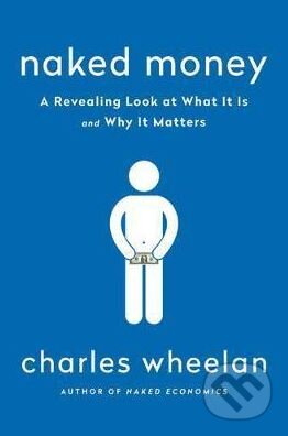 Kniha: Naked Money (Charles Wheelan). W. W. Norton & Company, 2017 Kniha: Naked Money (Charles Wheelan). W. W. Norton & Company, 2017
