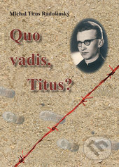 Kniha: Quo Vadis, Titus? (Michal Titus Radošinský). Vydavateľstvo Michala Vaška, 2017 Kniha: Quo Vadis, Titus? (Michal Titus Radošinský). Vydavateľstvo Michala Vaška, 2017