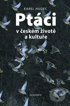 Kniha: Ptáci v českém životě a kultuře (Karel Hudec). Academia, 2017 Kniha: Ptáci v českém životě a kultuře (Karel Hudec). Academia, 2017