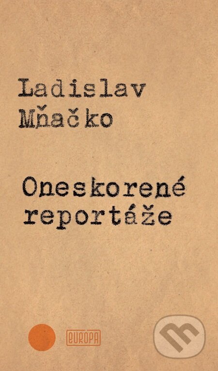 E-kniha: Oneskorené reportáže (Ladislav Mňačko). Európa, 2017 E-kniha: Oneskorené reportáže (Ladislav Mňačko). Európa, 2017