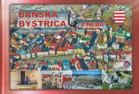 Kniha: Banská Bystrica z neba - Banská Bystrica from Heaven (Milan Paprčka a kolektiv). CBS, 2017 Kniha: Banská Bystrica z neba - Banská Bystrica from Heaven (Milan Paprčka a kolektiv). CBS, 2017