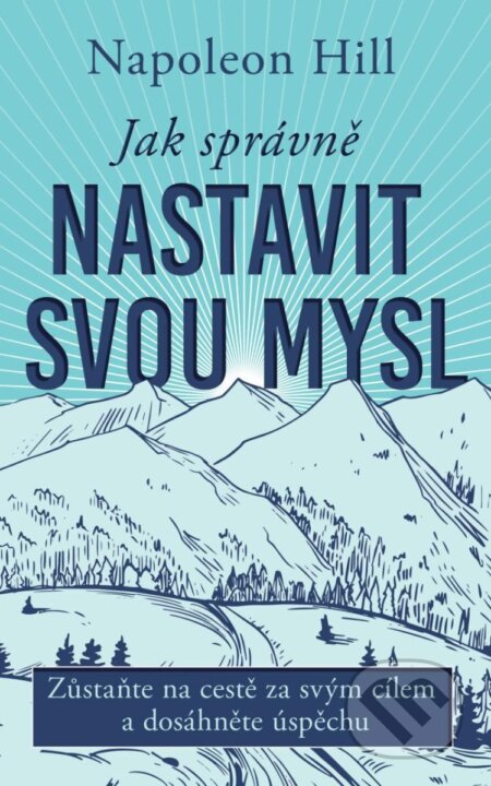 Kniha: Jak správně nastavit svou mysl (Napoleon Hill). Pragma, 2025 Kniha: Jak správně nastavit svou mysl (Napoleon Hill). Pragma, 2025