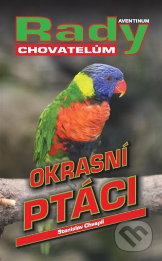 Kniha: Okrasní ptáci - rady pro chovatele (Stanislav Chvapil). Aventinum, 2025 Kniha: Okrasní ptáci - rady pro chovatele (Stanislav Chvapil). Aventinum, 2025