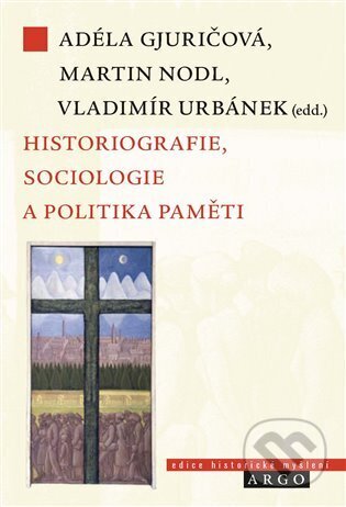 Kniha: Historiografie, sociologie a politika paměti (Adéla Gjuričová). Argo, 2024 Kniha: Historiografie, sociologie a politika paměti (Adéla Gjuričová). Argo, 2024