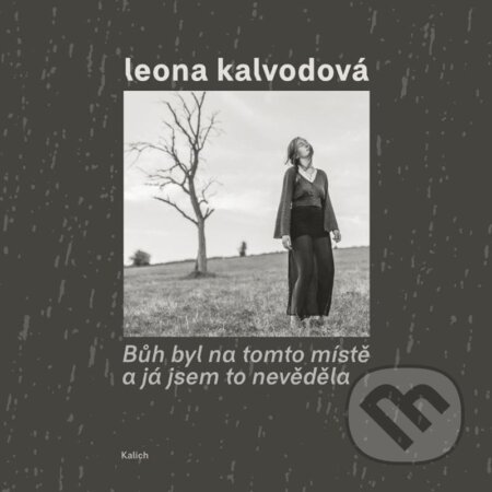 Kniha: Bůh byl na tomto místě a já jsem to nevěděla (Leona Kalvodová). Kalich, 2024 Kniha: Bůh byl na tomto místě a já jsem to nevěděla (Leona Kalvodová). Kalich, 2024