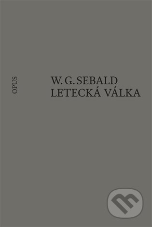 Kniha: Letecká válka a literatura (W. G. Sebald). Opus, 2024 Kniha: Letecká válka a literatura (W. G. Sebald). Opus, 2024