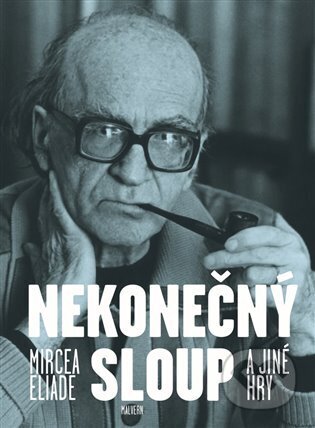 Kniha: Nekonečný sloup a jiné hry (Mircea Eliade). Malvern, 2024 Kniha: Nekonečný sloup a jiné hry (Mircea Eliade). Malvern, 2024