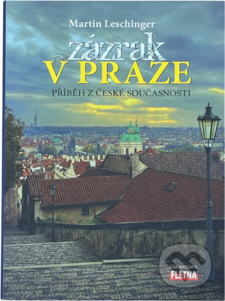 Kniha: Zázrak v Praze : příběh z české současnosti (Martin Leschinger). , 2012 Kniha: Zázrak v Praze : příběh z české současnosti (Martin Leschinger). , 2012