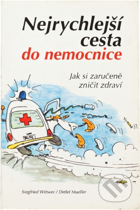 Kniha: Nejrychlejší cesta do nemocnice : jak si zaručeně zničit zdraví (Siegfried Wittwer a Detlef Mueller). Advent-Orion, 1996 Kniha: Nejrychlejší cesta do nemocnice : jak si zaručeně zničit zdraví (Siegfried Wittwer a Detlef Mueller). Advent-Orion, 1996