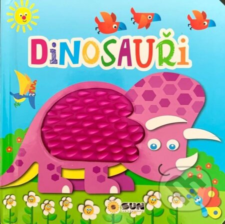 Kniha: Dinosauři - Dotykové leporelo (SUN). SUN, 2024 Kniha: Dinosauři - Dotykové leporelo (SUN). SUN, 2024