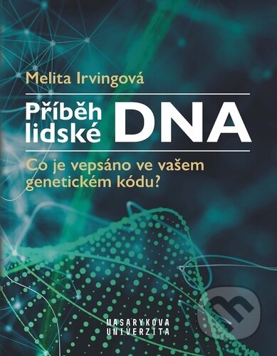 Kniha: Příběh lidské DNA (Melita Irving). Muni Press, 2024 Kniha: Příběh lidské DNA (Melita Irving). Muni Press, 2024