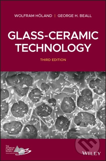 Kniha: Glass-Ceramic Technology (George H. Beall a Wolfram Holand). Wiley, 2019 Kniha: Glass-Ceramic Technology (George H. Beall a Wolfram Holand). Wiley, 2019