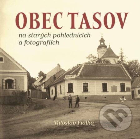 Kniha: Obec Tasov na starých pohlednicích a fotografiích (Miloslav Fialka). Tváře, 2024 Kniha: Obec Tasov na starých pohlednicích a fotografiích (Miloslav Fialka). Tváře, 2024