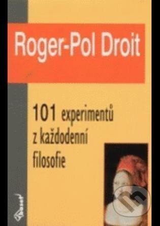 Kniha: 101 experimentů z každodenní filosofie (Roger-Pol Droit). Miloš Uhlíř - Baset, 2003 Kniha: 101 experimentů z každodenní filosofie (Roger-Pol Droit). Miloš Uhlíř - Baset, 2003