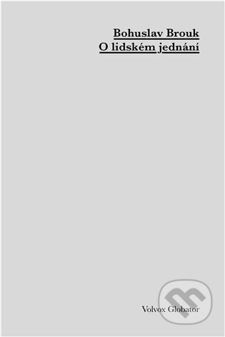 Kniha: O lidském jednání (Bohuslav Brouk). Volvox Globator, 2024 Kniha: O lidském jednání (Bohuslav Brouk). Volvox Globator, 2024