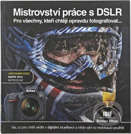 Kniha: Mistrovství práce s DSLR : vše, co jste chtěli vědět o digitální zrcadlovce a nikdo vám to neuměl vysvětlit (Ondřej Neff a Roman Pihan). IDIF, 2014 Kniha: Mistrovství práce s DSLR : vše, co jste chtěli vědět o digitální zrcadlovce a nikdo vám to neuměl vysvětlit (Ondřej Neff a Roman Pihan). IDIF, 2014