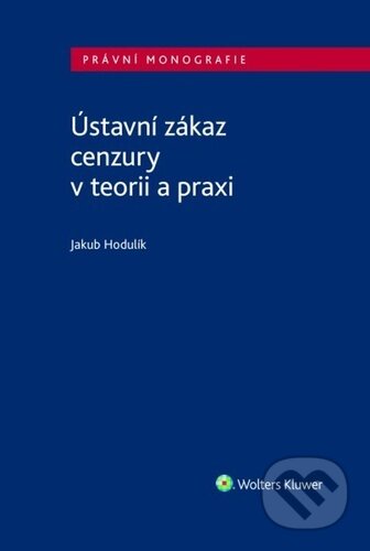 Kniha: Ústavní zákaz cenzury v teorii a praxi (Jakub Hodulík). Wolters Kluwer ČR, 2024 Kniha: Ústavní zákaz cenzury v teorii a praxi (Jakub Hodulík). Wolters Kluwer ČR, 2024
