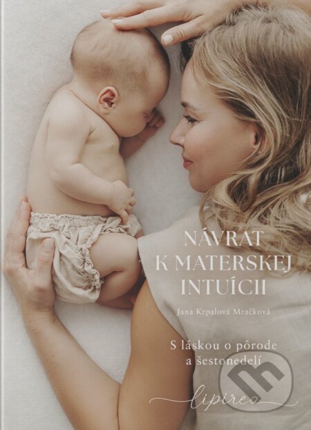 Kniha: Návrat k materskej intuícii (Jana Krpalová Mračková). Lipirea, 2024 Kniha: Návrat k materskej intuícii (Jana Krpalová Mračková). Lipirea, 2024