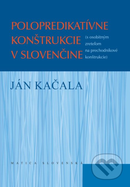 Kniha: Polopredikatívne konštrukcie v slovenčine (Ján Kačala). Matica slovenská, 2017 Kniha: Polopredikatívne konštrukcie v slovenčine (Ján Kačala). Matica slovenská, 2017