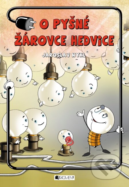 Kniha: O pyšné žárovce Hedvice (Jaroslav Nykl). Nakladatelství Fragment, 2017 Kniha: O pyšné žárovce Hedvice (Jaroslav Nykl). Nakladatelství Fragment, 2017