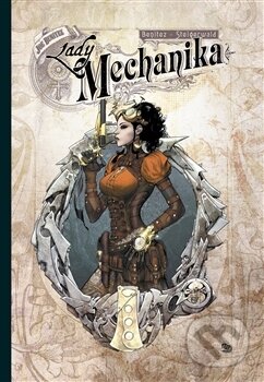Kniha: Lady Mechanika (Joe Benitez). Argo, 2017 Kniha: Lady Mechanika (Joe Benitez). Argo, 2017