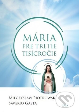 Kniha: Mária pre tretie tisícročie (Mieczyslaw Piotrowski a Saverio Gaeta). Zaex, 2017 Kniha: Mária pre tretie tisícročie (Mieczyslaw Piotrowski a Saverio Gaeta). Zaex, 2017