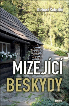 Kniha: Mizející Beskydy (Richard Sobotka). Víkend, 2017 Kniha: Mizející Beskydy (Richard Sobotka). Víkend, 2017