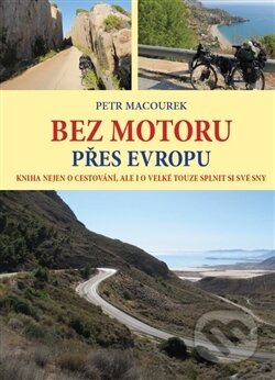 Kniha: Bez motoru přes Evropu (Petr Macourek). Petr Macourek, 2017 Kniha: Bez motoru přes Evropu (Petr Macourek). Petr Macourek, 2017